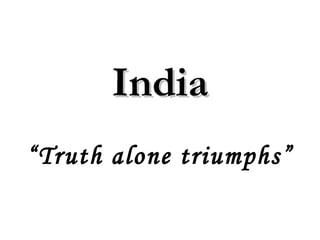 IInnddiiaa 
“Truth alone triumphs” 
 