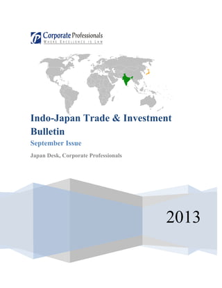 2013
Indo-Japan Trade & Investment
Bulletin
September Issue
Japan Desk, Corporate Professionals
 