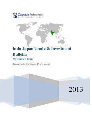 Indo-Japan Trade & Investment
Bulletin
November Issue
Japan Desk, Corporate Professionals

2013

 