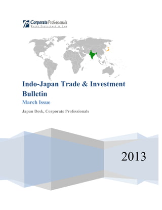 Indo-Japan Trade & Investment
Bulletin
March Issue
Japan Desk, Corporate Professionals




                                      2013
 