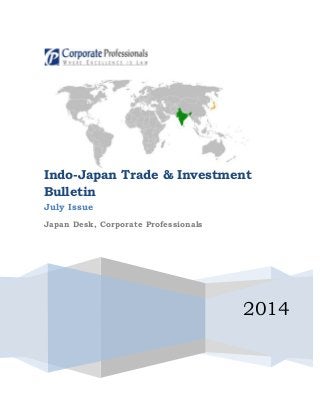 2014
Indo-Japan Trade & Investment
Bulletin
July Issue
Japan Desk, Corporate Professionals
 