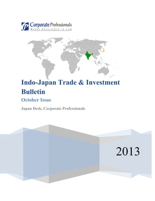 Indo-Japan Trade & Investment
Bulletin
October Issue
Japan Desk, Corporate Professionals

2013

 