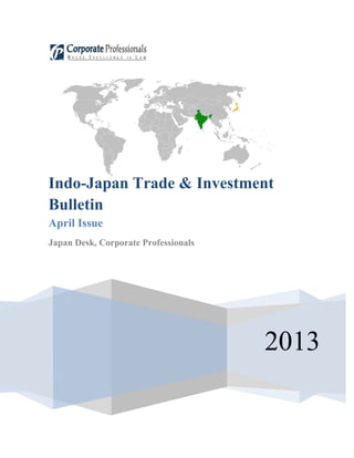 2013
Indo-Japan Trade & Investment
Bulletin
April Issue
Japan Desk, Corporate Professionals
 