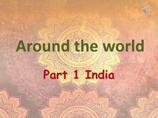 Around the world
Part 1 India
 