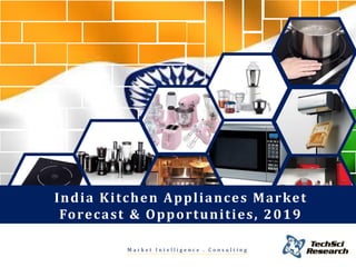 India Kitchen Appliances Market 
Forecast & Opportunities, 2019 
Market Intelligence . Consulting  