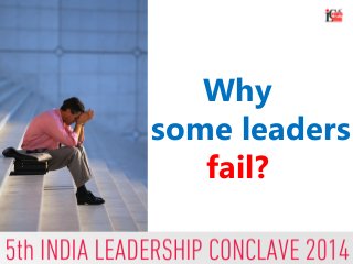 Why
some leaders
fail?
 