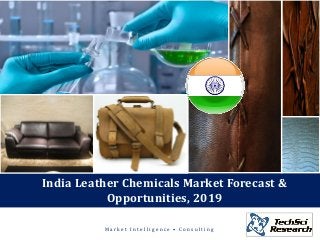 M a r k e t I n t e l l i g e n c e • C o n s u l t i n g
India Leather Chemicals Market Forecast &
Opportunities, 2019
 