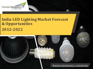 M a r k e t I n t e l l i g e n c e . C o n s u l t i n g
India LED Lighting Market Forecast
& Opportunities
2012-2022
 
