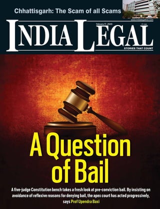 NDIA EGALL STORIES THAT COUNT
I
February17, 2020
AQuestion
ofBailAfive-judgeConstitutionbenchtakesafreshlookatpre-convictionbail.Byinsistingon
avoidanceofreflexivereasonsfordenyingbail,theapexcourthasactedprogressively,
saysProfUpendraBaxi
Chhattisgarh: The Scam of all Scams
 