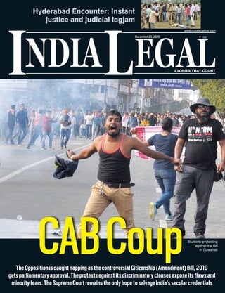 NDIA EGALL STORIES THAT COUNT
I
December23, 2019
Hyderabad Encounter: Instant
justice and judicial logjam
CABCoupTheOppositioniscaughtnappingasthecontroversialCitizenship(Amendment)Bill,2019
getsparliamentaryapproval.Theprotestsagainstitsdiscriminatoryclausesexposeitsflawsand
minorityfears.TheSupremeCourtremainstheonlyhopetosalvageIndia’ssecularcredentials
Students protesting
against the Bill
in Guwahati
 