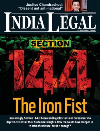 NDIA EGALL STORIES THAT COUNT
I
March2, 2020
TheIronFistIncreasingly,Section144isbeenusedbypoliticiansandbureaucratsto
deprivecitizensoftheirfundamentalrights.Nowthecourtshavesteppedin
tostemthemisuse,butisitenough?
Justice Chandrachud:
“Dissent not anti-national”
 