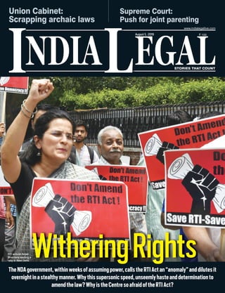 NDIA EGALL STORIES THAT COUNT
` 100
I
www.indialegallive.com
August5, 2019
TheNDAgovernment,withinweeksofassumingpower,callstheRTIActan“anomaly”anddilutesit
overnightinastealthymanner.Whythissupersonicspeed,unseemlyhasteanddeterminationto
amendthelaw?WhyistheCentresoafraidoftheRTIAct?
Supreme Court:
Push for joint parenting
Union Cabinet:
Scrapping archaic laws
WitheringRightsRTI activist Anjali
Bhardwaj leading a
rally in New Delhi
 