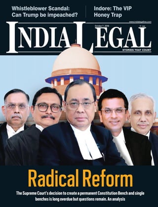 NDIA EGALL STORIES THAT COUNT
` 100
I
www.indialegallive.com
October7, 2019
RadicalReformTheSupremeCourt’sdecisiontocreateapermanentConstitutionBenchandsingle
benchesislongoverduebutquestionsremain.Ananalysis
Indore: The VIP
Honey Trap
Whistleblower Scandal:
Can Trump be impeached?
 