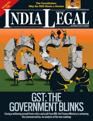 InvitationPrice
`50
NDIA EGALL STORIES THAT COUNT
` 100
I
www.indialegallive.com
The Constitution:
Why the RSS Wants a Review
October16, 2017
GST:THE
GOVERNMENTBLINKSFacingawitheringassaultfromcriticsandajoltfromRBI,theFinanceMinistryisreviewing
thecontroversialtax.Ananalysisofthenewroadmap
Mohan
Bhagwat
 
