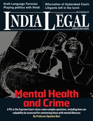 NDIA EGALL STORIES THAT COUNT
` 100
I
www.indialegallive.com
June 17, 2019
A PIL in the Supreme Court raises some complex questions, including how can
culpability be assessed for sentencing those with mental illnesses
By Professor Upendra Baxi
Mental Health
and Crime
Draft Language Formula:
Playing politics with Hindi
Bifurcation of Hyderabad Court:
Litigants left in the lurch
 
