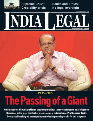 NDIA EGALL STORIES THAT COUNT
` 100
I
www.indialegallive.com
May 20, 2019
A tribute to Prof NR Madhava Menon known worldwide as the doyen of modern legal education.
He was not only a great teacher but also a creator of jurisprudence. Prof Upendra Baxi’s
homage to him along with excerpts from articles he penned specially for this magazine
ThePassingofaGiant
Supreme Court:
Credibility crisis
Banks and Ethics:
No legal oversight
1935-2019
 