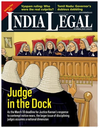 InvitationPrice
`50
NDIA EGALL STORIES THAT COUNT
February27, 2017 ` 100
www.indialegallive.com
I
Judge
intheDockAs the March 10 deadline for Justice Karnan’s response
to contempt notice nears, the larger issue of disciplining
judges assumes a national dimension
Vyapam ruling: Who
were the real culprits?
Tamil Nadu: Governor’s
dubious dabbling
 