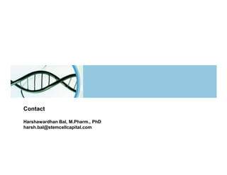 Contact

Harshawardhan Bal, M.Pharm., PhD
harsh.bal@stemcellcapital.com
 