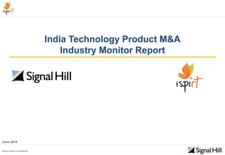 Strictly Private & Confidential
India Technology Product M&A
Industry Monitor Report
June 2014
Strictly Private & Confidential
 