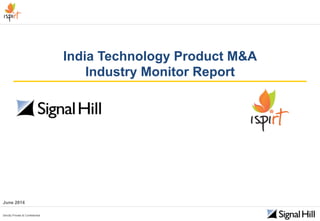 Strictly Private & Confidential
India Technology Product M&A
Industry Monitor Report
June 2014
Strictly Private & Confidential
 
