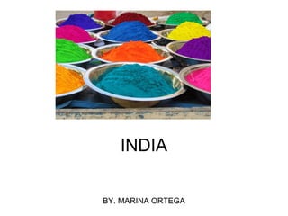 INDIA
BY. MARINA ORTEGA
 