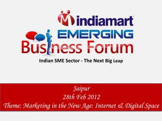 Indian SME Sector - The Next Big Leap




                          Jaipur
                      28th Feb 2012
Theme: Marketing in the New Age: Internet & Digital Space
 