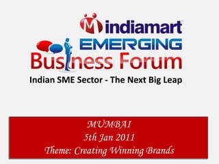 Indian SME Sector - The Next Big Leap



             MUMBAI
            5th Jan 2011
   Theme: Creating Winning Brands
 