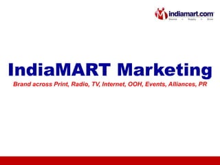 IndiaMART Marketing
  Brand across Print, Radio, TV, Internet, OOH, Social
            Media, Events, Alliances, PR
 