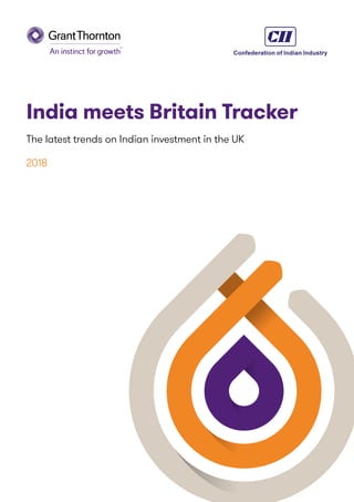 India meets Britain Tracker
The latest trends on Indian investment in the UK
2018
 