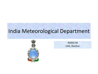 India Meteorological Department
SIDDU M
UAS, Raichur
 