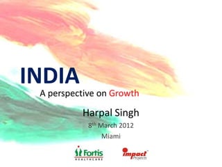 INDIA
 A perspective on Growth

          Harpal Singh
            8th March 2012
                 Miami
 