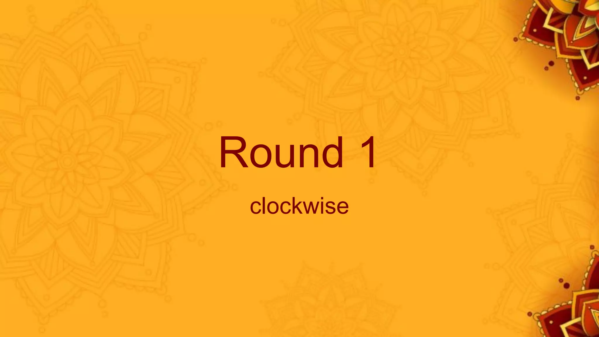Round 1
clockwise
 