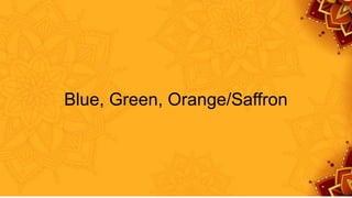 Blue, Green, Orange/Saffron
 