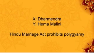 X: Dharmendra
Y: Hema Malini
Hindu Marriage Act prohibits polygyamy
 