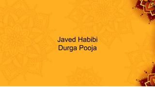 Javed Habibi
Durga Pooja
 