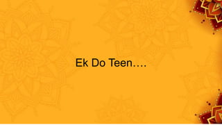 Ek Do Teen….
 
