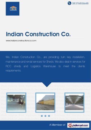 08376806648
A Member of
Indian Construction Co.
www.indianconstructionco.com
Sheds On Lease Sheds On Rent Sheds For Sell PEB Sheds RCC Sheds Prefabricated
Sheds Industrial Sheds Warehouse Sheds Logistic Warehouse Civil Contractor Factory
Sheds Sheds On Lease Sheds On Rent Sheds For Sell PEB Sheds RCC Sheds Prefabricated
Sheds Industrial Sheds Warehouse Sheds Logistic Warehouse Civil Contractor Factory
Sheds Sheds On Lease Sheds On Rent Sheds For Sell PEB Sheds RCC Sheds Prefabricated
Sheds Industrial Sheds Warehouse Sheds Logistic Warehouse Civil Contractor Factory
Sheds Sheds On Lease Sheds On Rent Sheds For Sell PEB Sheds RCC Sheds Prefabricated
Sheds Industrial Sheds Warehouse Sheds Logistic Warehouse Civil Contractor Factory
Sheds Sheds On Lease Sheds On Rent Sheds For Sell PEB Sheds RCC Sheds Prefabricated
Sheds Industrial Sheds Warehouse Sheds Logistic Warehouse Civil Contractor Factory
Sheds Sheds On Lease Sheds On Rent Sheds For Sell PEB Sheds RCC Sheds Prefabricated
Sheds Industrial Sheds Warehouse Sheds Logistic Warehouse Civil Contractor Factory
Sheds Sheds On Lease Sheds On Rent Sheds For Sell PEB Sheds RCC Sheds Prefabricated
Sheds Industrial Sheds Warehouse Sheds Logistic Warehouse Civil Contractor Factory
Sheds Sheds On Lease Sheds On Rent Sheds For Sell PEB Sheds RCC Sheds Prefabricated
Sheds Industrial Sheds Warehouse Sheds Logistic Warehouse Civil Contractor Factory
Sheds Sheds On Lease Sheds On Rent Sheds For Sell PEB Sheds RCC Sheds Prefabricated
Sheds Industrial Sheds Warehouse Sheds Logistic Warehouse Civil Contractor Factory
Sheds Sheds On Lease Sheds On Rent Sheds For Sell PEB Sheds RCC Sheds Prefabricated
We, Indian Construction Co., are providing turn key installation,
maintenance and rental services for Sheds. We also deal in services for
RCC sheds and Logistics Warehouse to meet the clients
requirements.
 