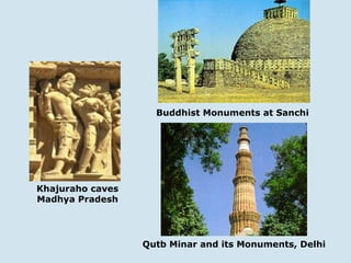 Buddhist Monuments at Sanchi  Qutb Minar and its Monuments, Delhi Khajuraho caves Madhya Pradesh 