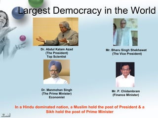 Largest Democracy in the World Dr. Abdul Kalam Azad (The President) Top Scientist  Dr. Manmohan Singh (The Prime Minister)...