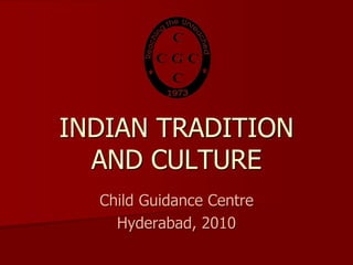 INDIAN TRADITION
AND CULTURE
Child Guidance Centre
Hyderabad, 2010
 