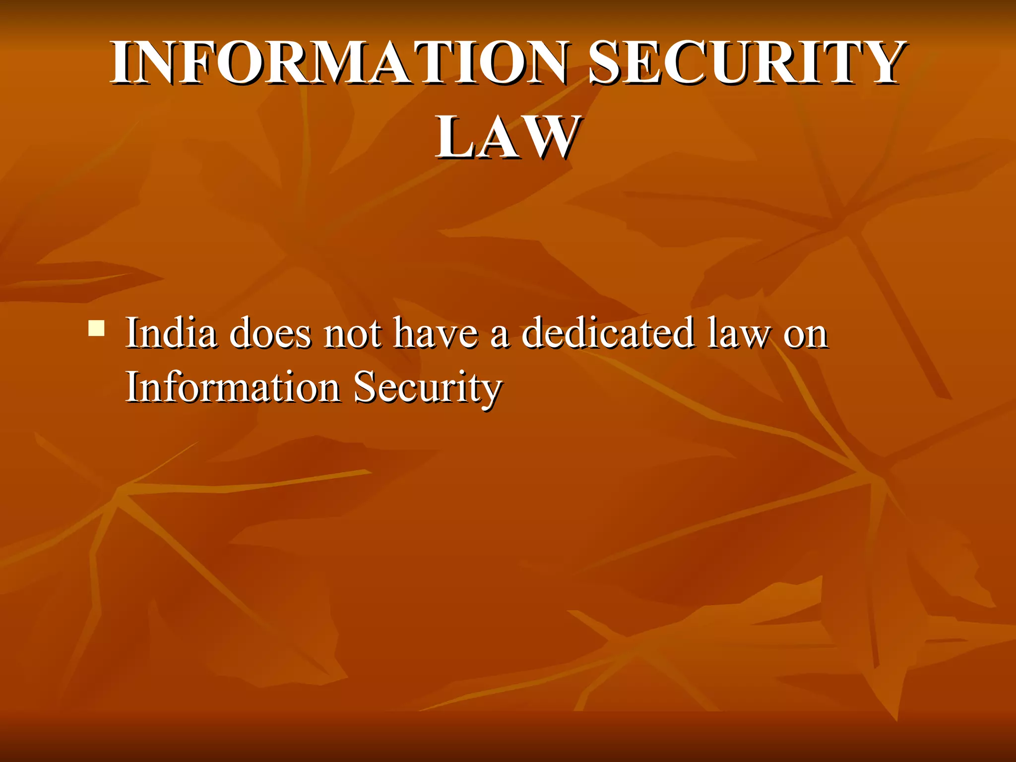 INFORMATION SECURITY LAW India does not have a dedicated law on Information Security 