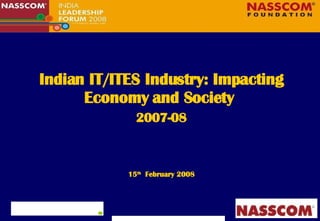 Indian IT/ITES Industry: Impacting Economy and Society  2007-08 15 th   February 2008 