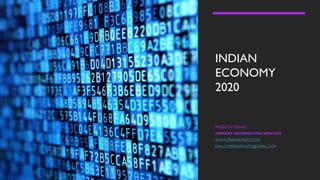INDIAN
ECONOMY
2020
PRESENTATION BY
PRIMARY INFORMATION SERVICES
WWW.PRIMARYINFO.COM
MAILTO:PRIMARYINFO@GMAIL.COM
 