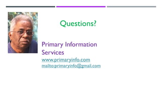 Questions?
Primary Information
Services
www.primaryinfo.com
mailto:primaryinfo@gmail.com
 