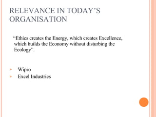 RELEVANCE IN TODAY’S ORGANISATION “ Ethics creates the Energy, which creates Excellence, which builds the Economy without disturbing the Ecology”. Wipro Excel Industries 