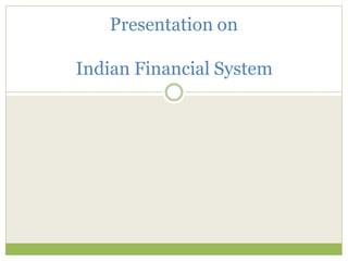 Presentation on
Indian Financial System
 