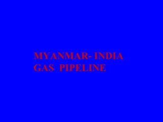 CROSS BORDER –  GAS PIPELINES <ul><li>MYANMAR- INDIA GAS  PIPELINE </li></ul>