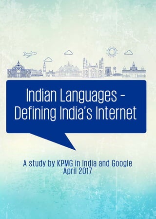 A study by KPMG in India and Google
April 2017
Indian Languages –
Defining India’s Internet
 
