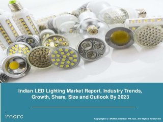 Copyright © IMARC Service Pvt Ltd. All Rights Reserved
Indian LED Lighting Market Report, Industry Trends,
Growth, Share, Size and Outlook By 2023
 