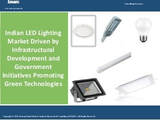 Imarc
www.imarcgroup.com
Consulting Services
Copyright © 2016 International Market Analysis Research & Consulting (IMARC). All Rights Reserved
Indian LED Lighting
Market Driven by
Infrastructural
Development and
Government
Initiatives Promoting
Green Technologies
 